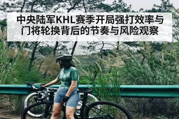 中央陆军KHL赛季开局强打效率与门将轮换背后的节奏与风险观察